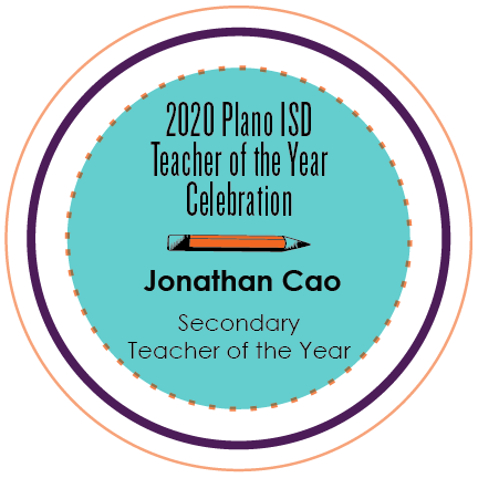 2020 Plano ISD Teacher of the Year Celebration. Jonathan Cao. Secondary Teacher of the Year. 